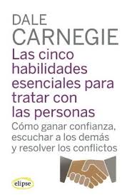 Las cinco habilidades esenciales para tratar con las personas. Cómo ganar confianza, escuchar a los demás y resolver los conflictos